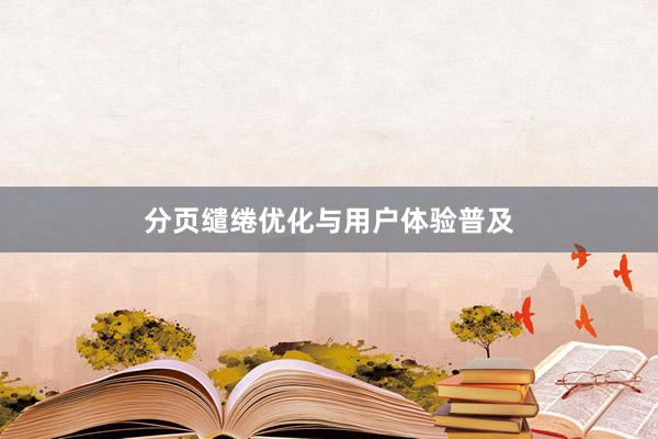分页缱绻优化与用户体验普及